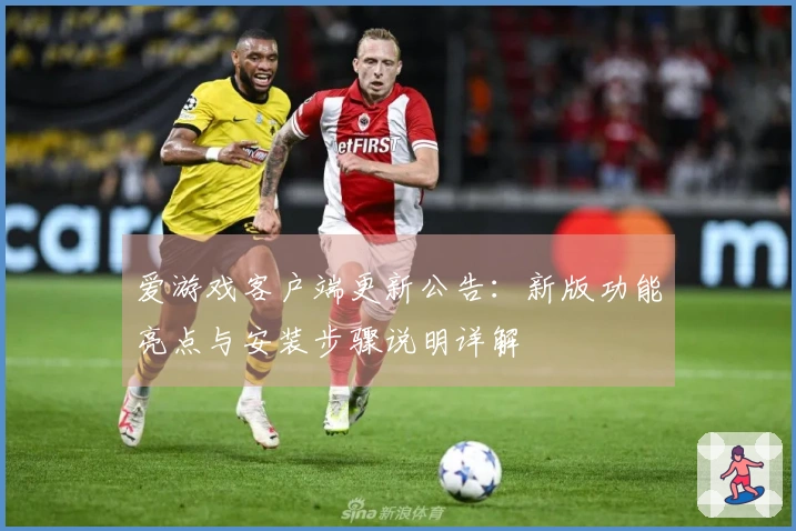 爱游戏客户端更新公告：新版功能亮点与安装步骤说明详解