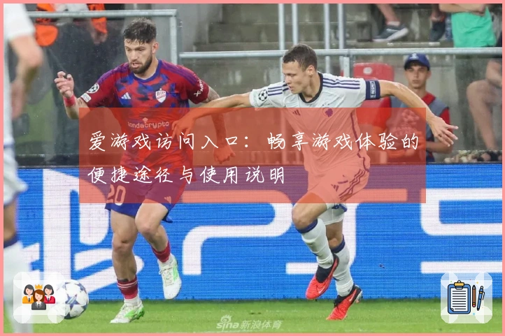 爱游戏访问入口：畅享游戏体验的便捷途径与使用说明