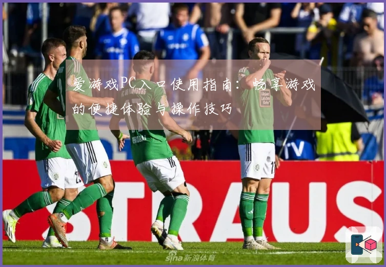 爱游戏PC入口使用指南：畅享游戏的便捷体验与操作技巧