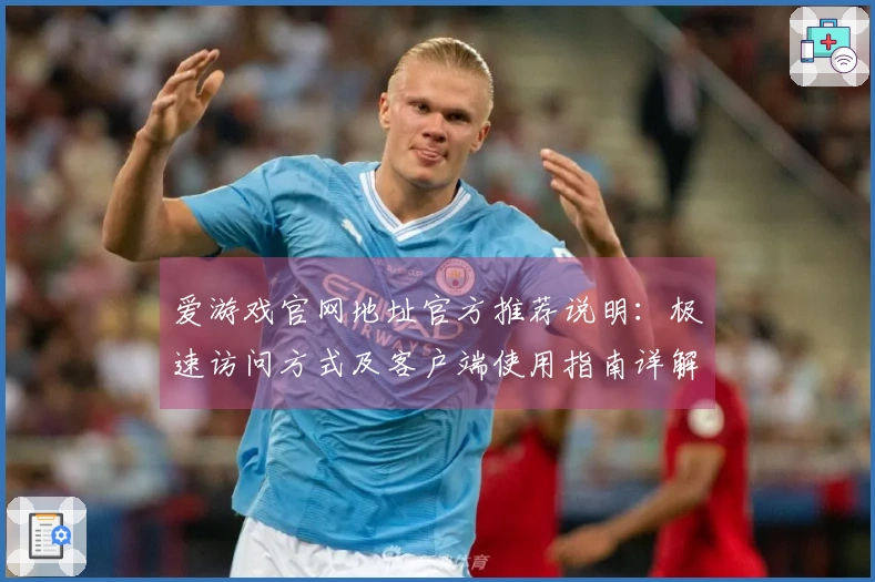 爱游戏官网地址官方推荐说明：极速访问方式及客户端使用指南详解